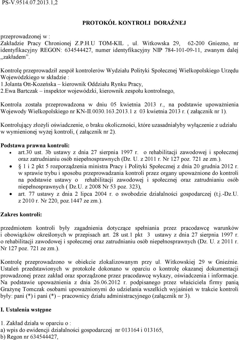 Kontrolę przeprowadził zespół kontrolerów Wydziału Polityki Społecznej Wielkopolskiego Urzędu Wojewódzkiego w składzie : 1.Jolanta Ott-Kozeńska kierownik Oddziału Rynku Pracy, 2.