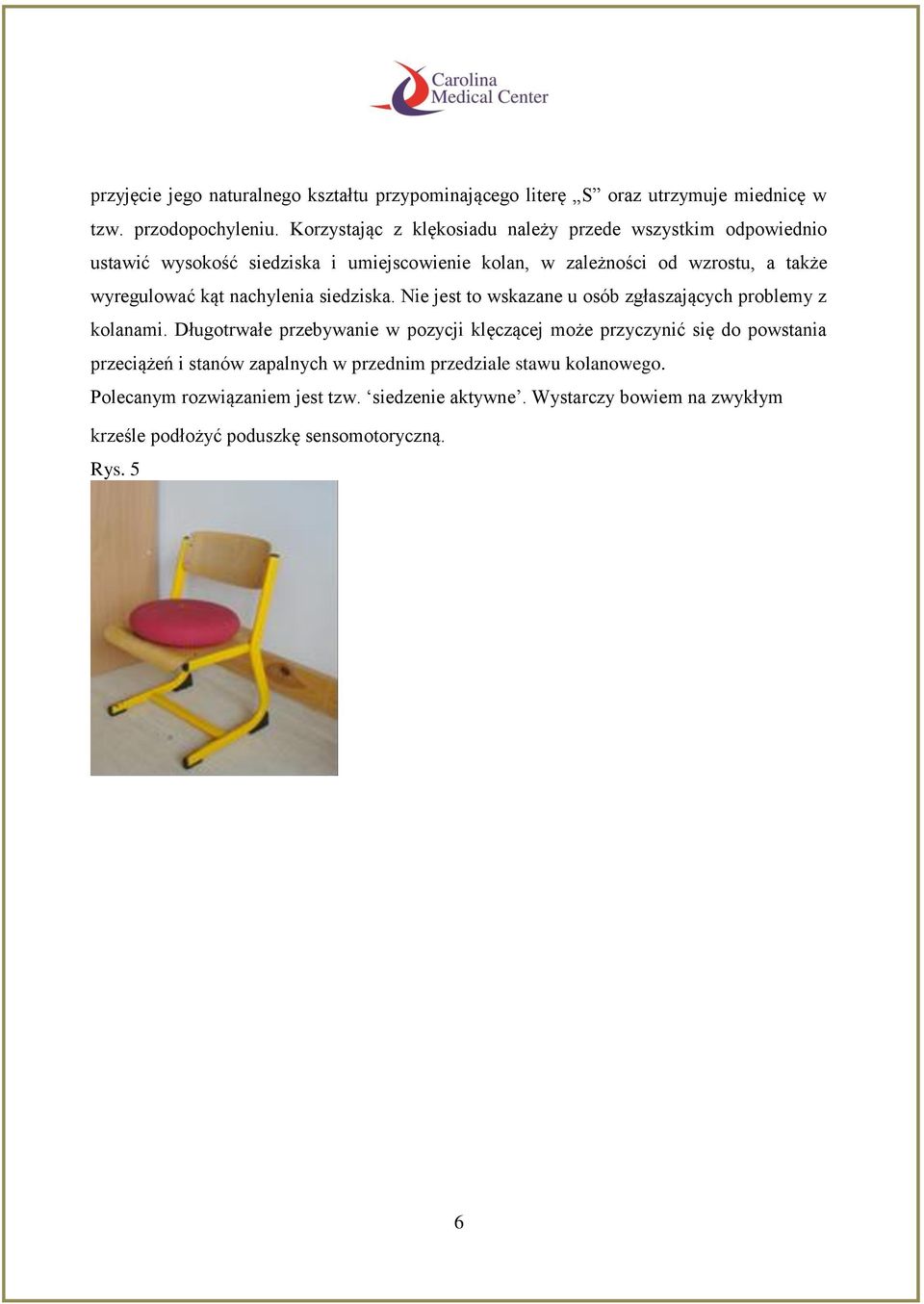 kąt nachylenia siedziska. Nie jest to wskazane u osób zgłaszających problemy z kolanami.
