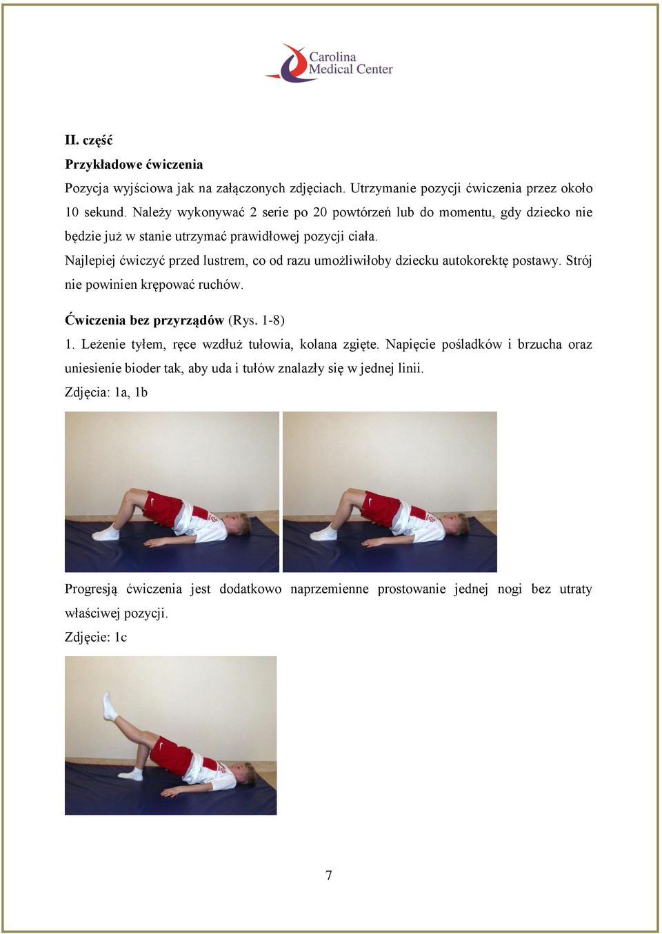 Najlepiej ćwiczyć przed lustrem, co od razu umożliwiłoby dziecku autokorektę postawy. Strój nie powinien krępować ruchów. Ćwiczenia bez przyrządów (Rys. 1-8) 1.