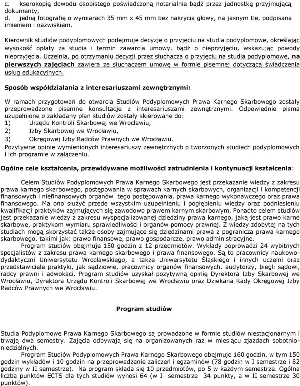 Kirownik studiów podyplomowych podjmuj dcyzję o przyjęciu na studia podyplomow, okrślając wysokość opłaty za studia i trmin zawarcia umowy, bądź o niprzyjęciu, wskazując powody niprzyjęcia.
