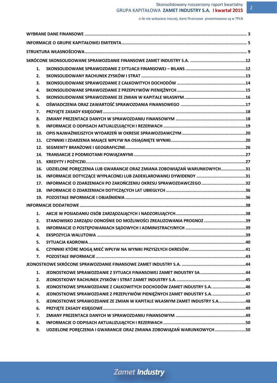 SKONSOLIDOWANE SPRAWOZDANIE Z PRZEPŁYWÓW PIENIĘŻNYCH...15 5. SKONSOLIDOWANE SPRAWOZDANIE ZE ZMIAN W KAPITALE WŁASNYM...16 6. OŚWIADCZENIA ORAZ ZAWARTOŚĆ SPRAWOZDANIA FINANSOWEGO...17 7.