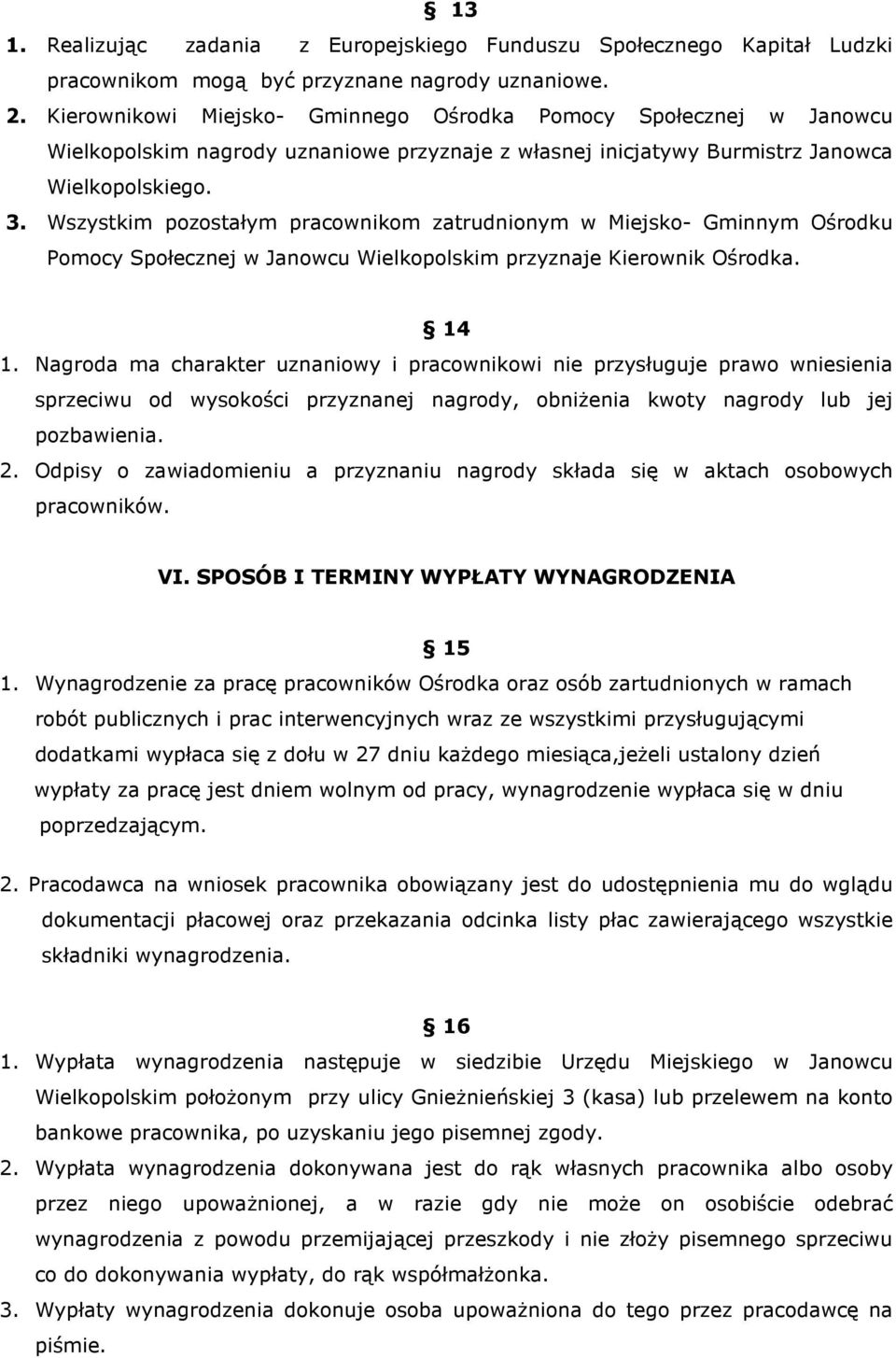 Wszystkim pozostałym pracownikom zatrudnionym w Miejsko- Gminnym Ośrodku Pomocy Społecznej w Janowcu Wielkopolskim przyznaje Kierownik Ośrodka. 14 1.