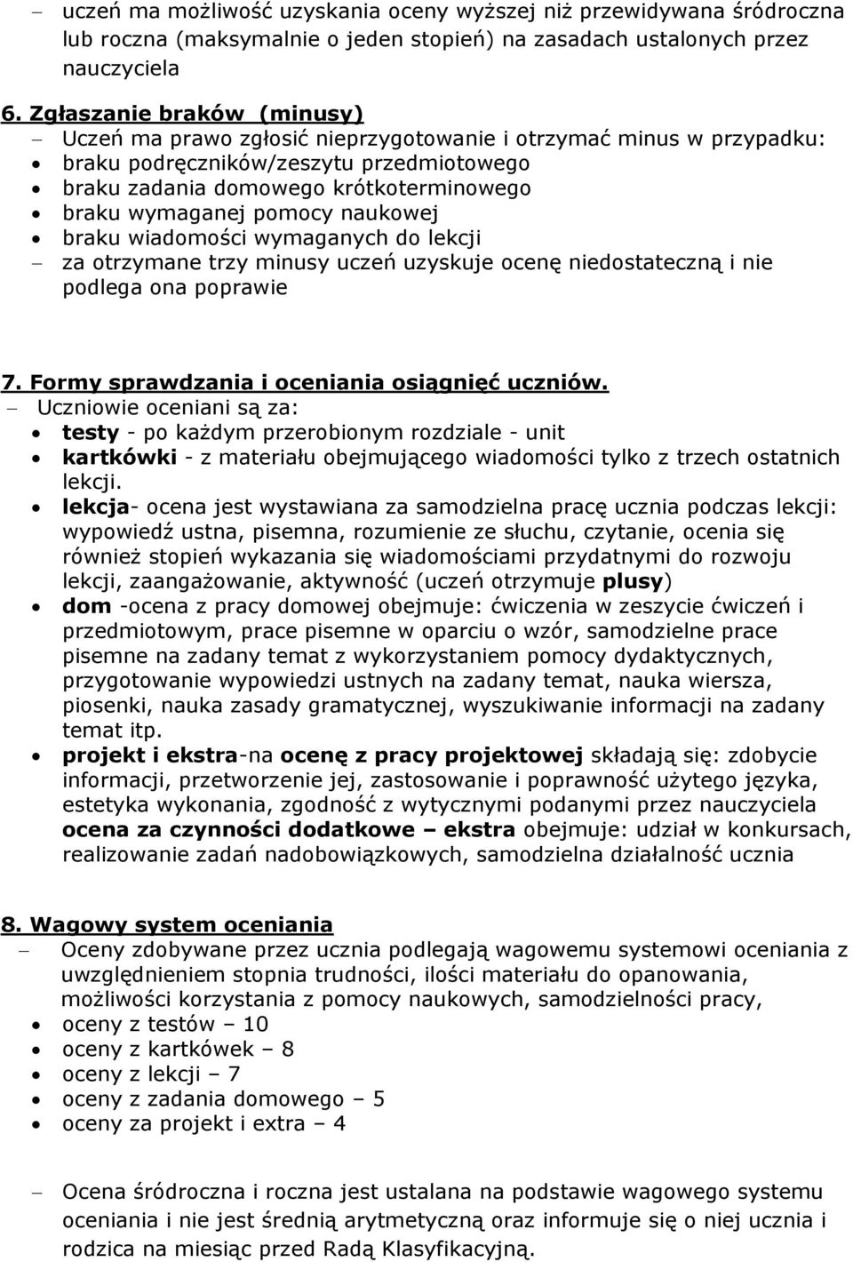 pomocy naukowej braku wiadomości wymaganych do lekcji za otrzymane trzy minusy uczeń uzyskuje ocenę niedostateczną i nie podlega ona poprawie 7. Formy sprawdzania i oceniania osiągnięć uczniów.