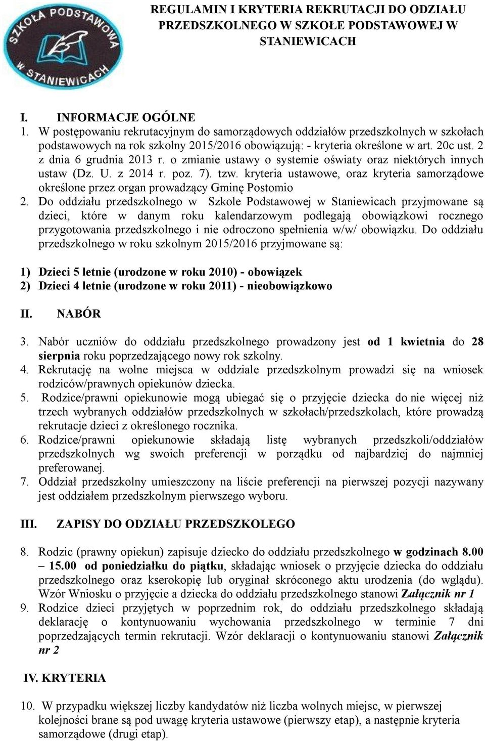 o zmianie ustawy o systemie oświaty oraz niektórych innych ustaw (Dz. U. z 2014 r. poz. 7). tzw. kryteria ustawowe, oraz kryteria samorządowe określone przez organ prowadzący Gminę Postomio 2.