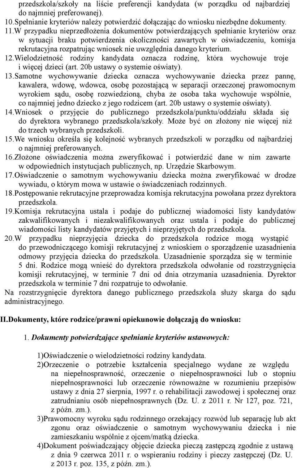 uwzględnia danego kryterium. 12.Wielodzietność rodziny kandydata oznacza rodzinę, która wychowuje troje i więcej dzieci (art. 20b ustawy o systemie oświaty). 13.