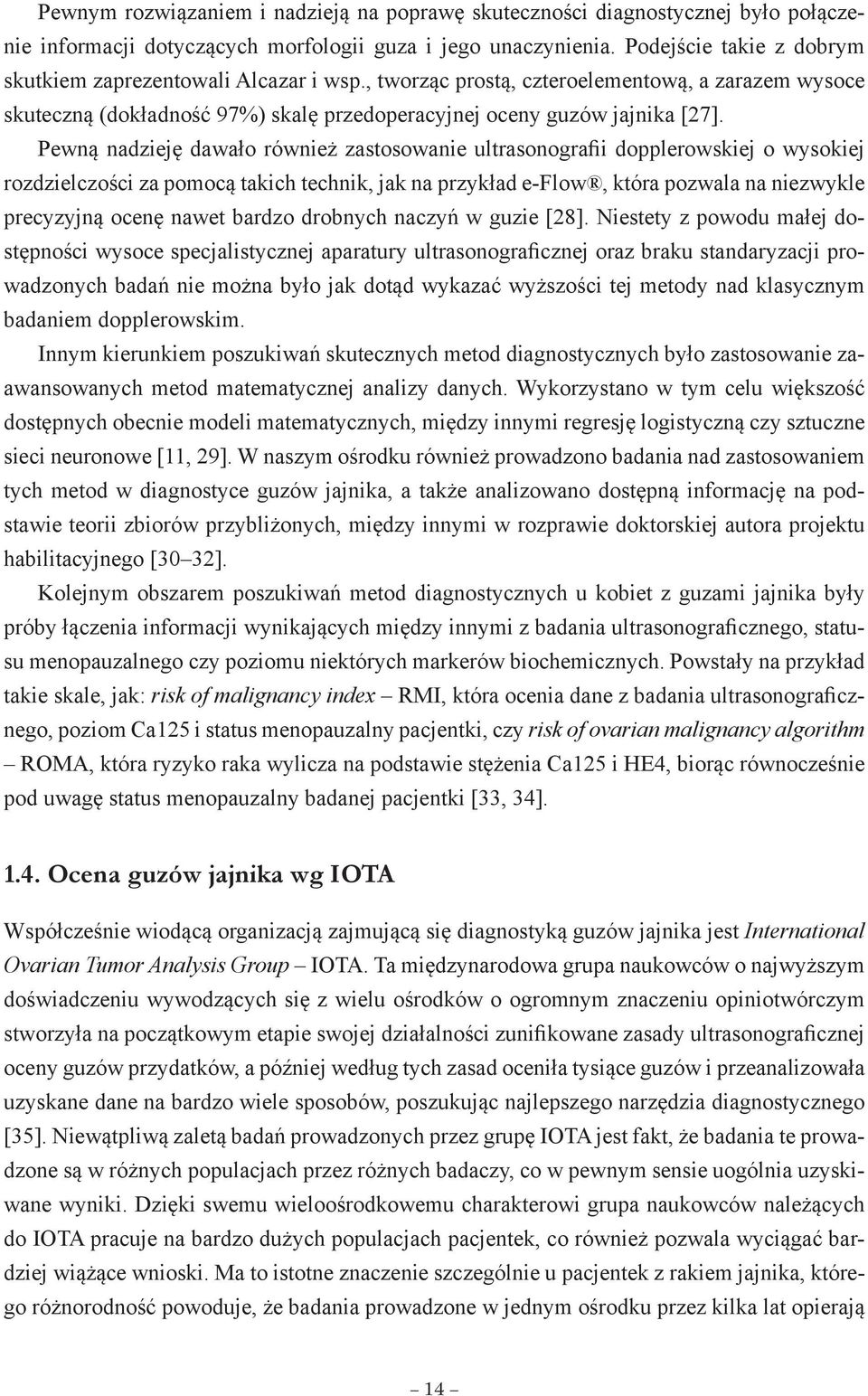 Pewną nadzieję dawało również zastosowanie ultrasonografii dopplerowskiej o wysokiej rozdzielczości za pomocą takich technik, jak na przykład e-flow, która pozwala na niezwykle precyzyjną ocenę nawet