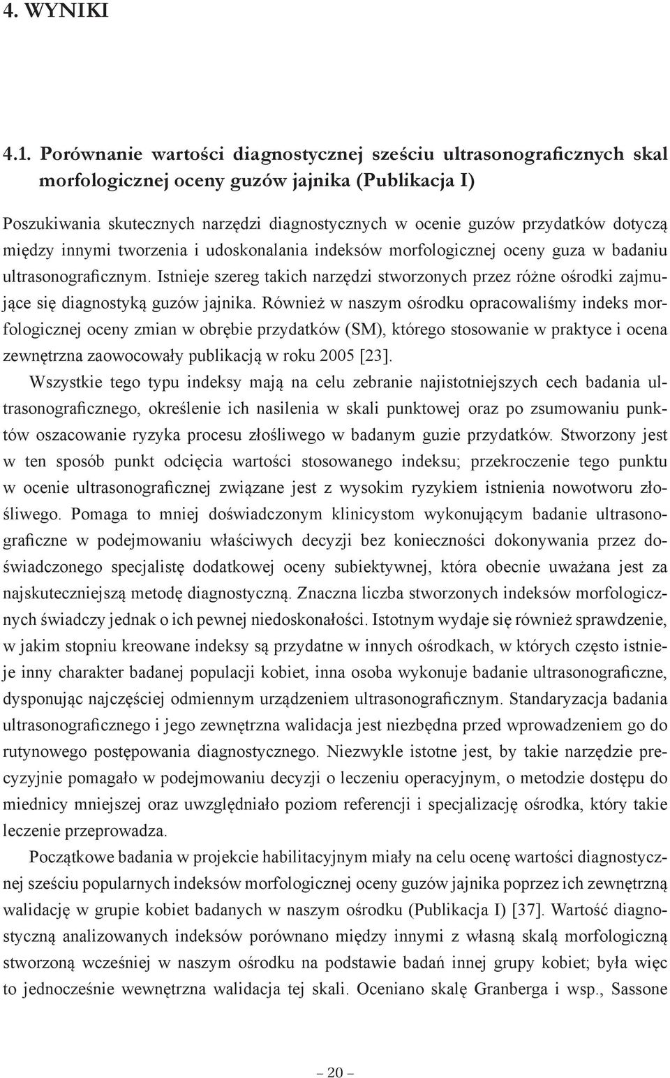 dotyczą między innymi tworzenia i udoskonalania indeksów morfologicznej oceny guza w badaniu ultrasonograficznym.