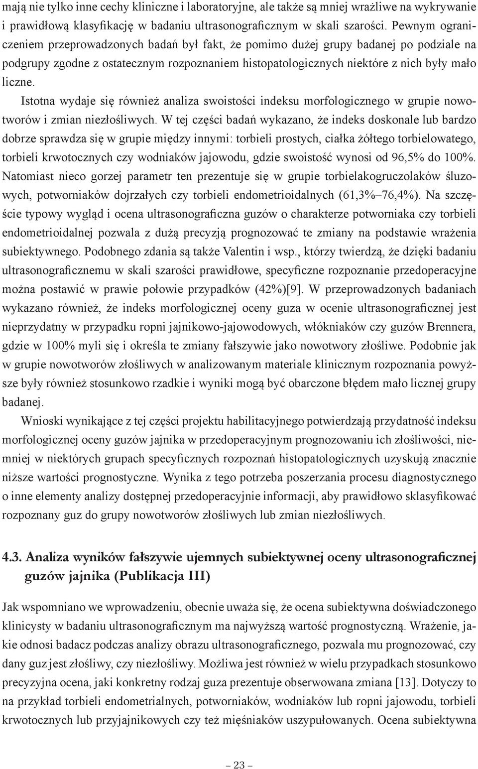 Istotna wydaje się również analiza swoistości indeksu morfologicznego w grupie nowotworów i zmian niezłośliwych.