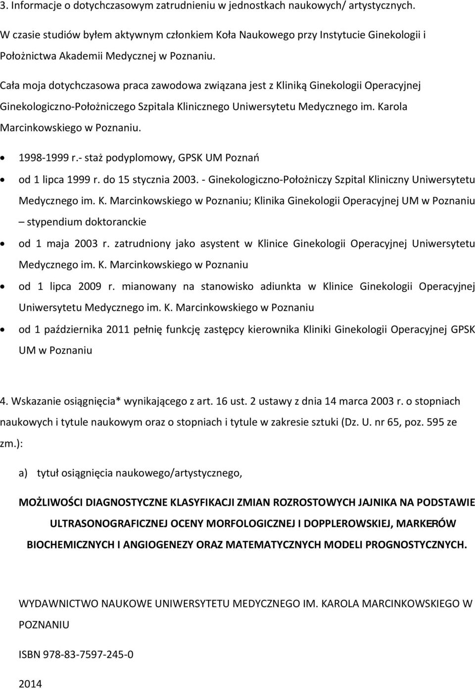 Cała moja dotychczasowa praca zawodowa związana jest z Kliniką Ginekologii Operacyjnej Ginekologiczno Położniczego Szpitala Klinicznego Uniwersytetu Medycznego im. Karola Marcinkowskiego w Poznaniu.