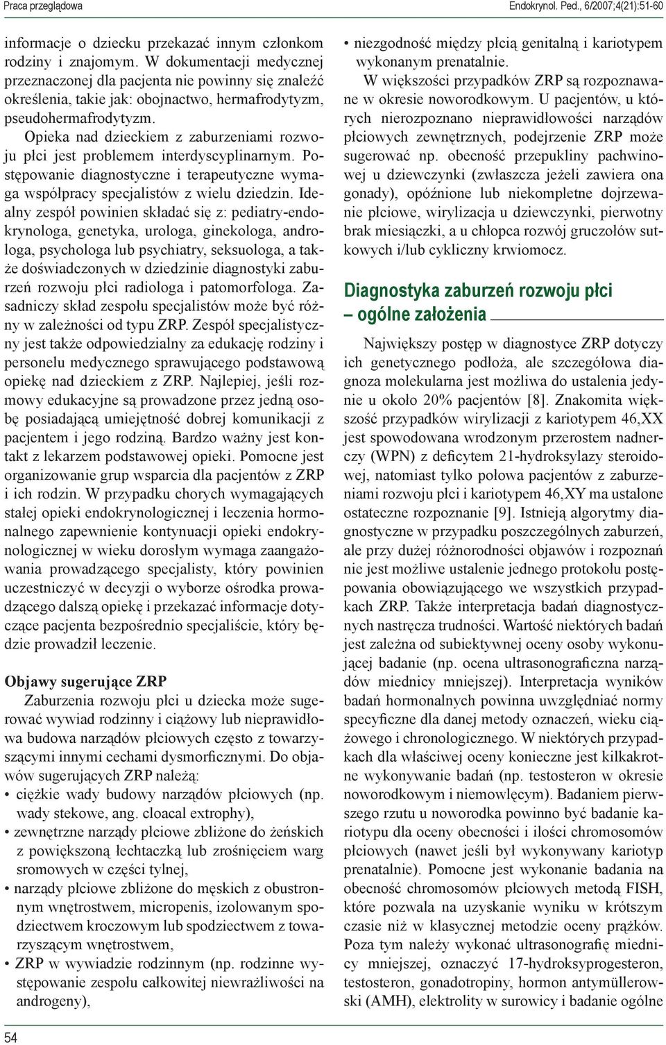 Opieka nad dzieckiem z zaburzeniami rozwoju płci jest problemem interdyscyplinarnym. Postępowanie diagnostyczne i terapeutyczne wymaga współpracy specjalistów z wielu dziedzin.