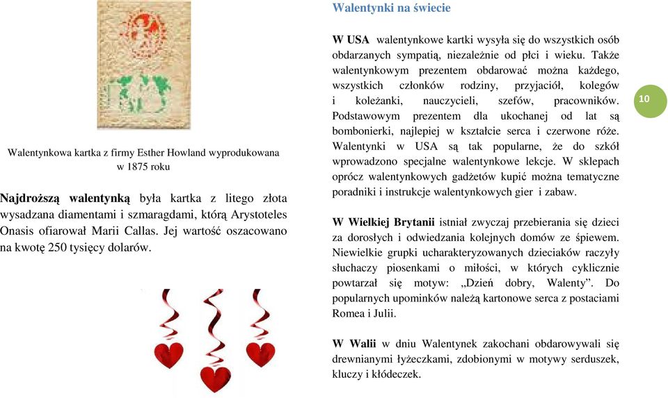 Take walentynkowym prezentem obdarowa mona kadego, wszystkich członków rodziny, przyjaciół, kolegów i koleanki, nauczycieli, szefów, pracowników.