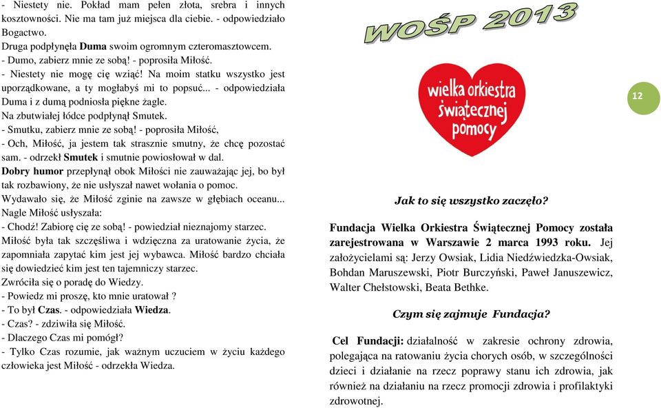 Na zbutwiałej łódce podpłynł Smutek. - Smutku, zabierz mnie ze sob! - poprosiła Miło, - Och, Miło, ja jestem tak strasznie smutny, e chc pozosta sam. - odrzekł Smutek i smutnie powiosłował w dal.