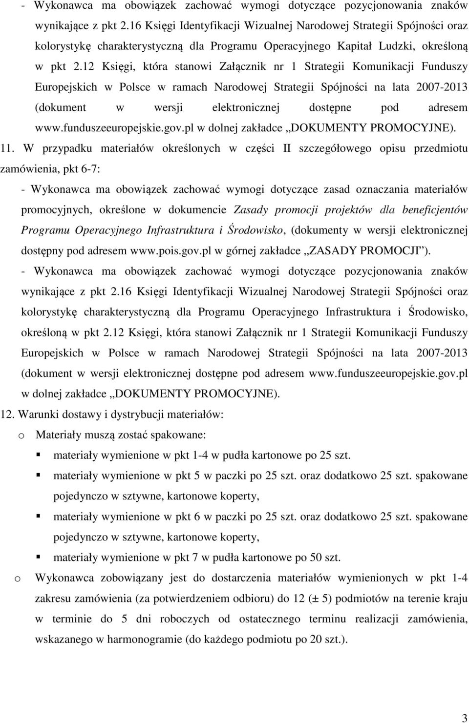 12 Księgi, która stanowi Załącznik nr 1 Strategii Komunikacji Funduszy Europejskich w Polsce w ramach Narodowej Strategii Spójności na lata 2007-2013 (dokument w wersji elektronicznej dostępne pod