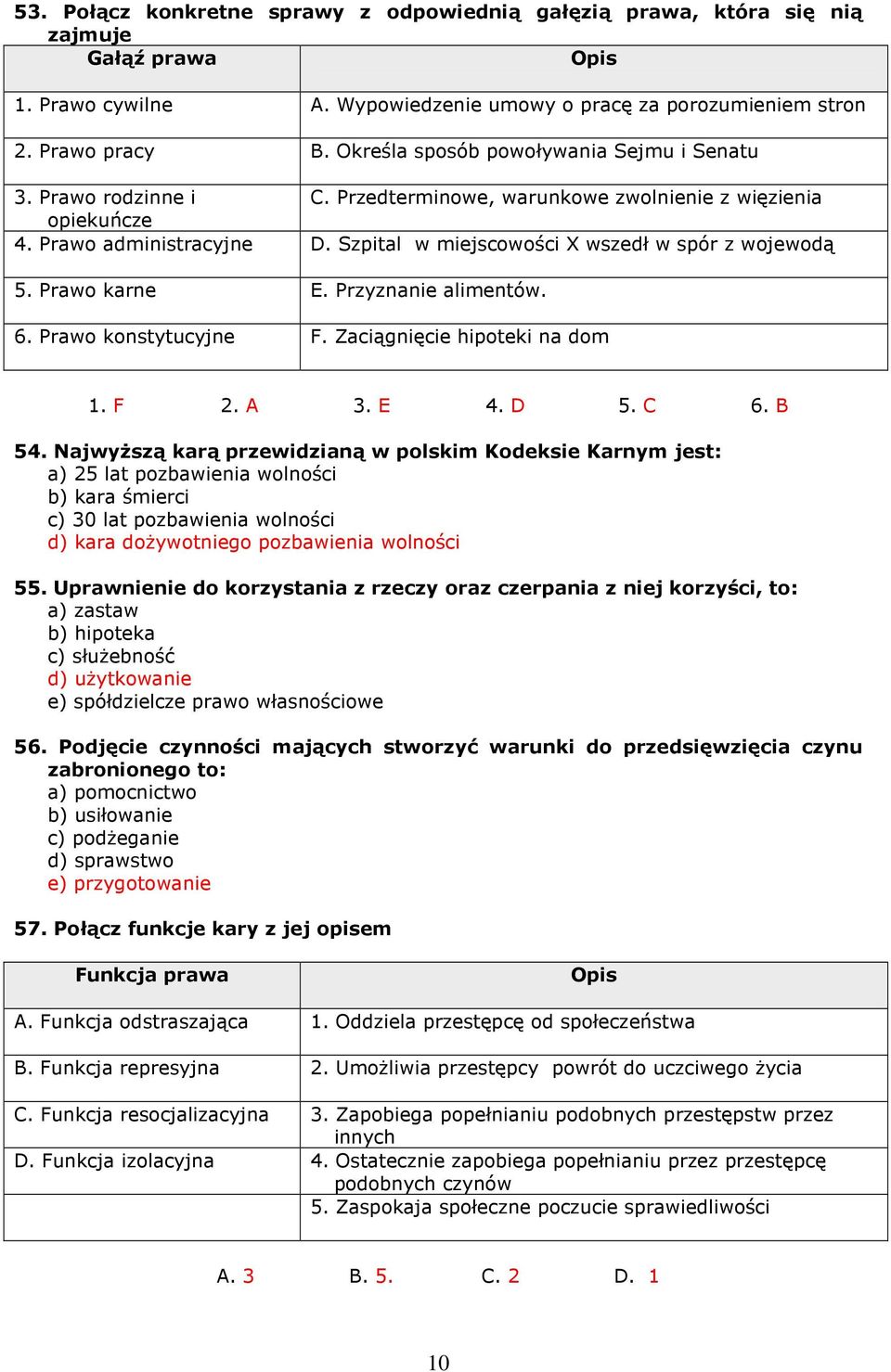 Szpital w miejscowości X wszedł w spór z wojewodą 5. Prawo karne E. Przyznanie alimentów. 6. Prawo konstytucyjne F. Zaciągnięcie hipoteki na dom 1. F 2. A 3. E 4. D 5. C 6. B 54.