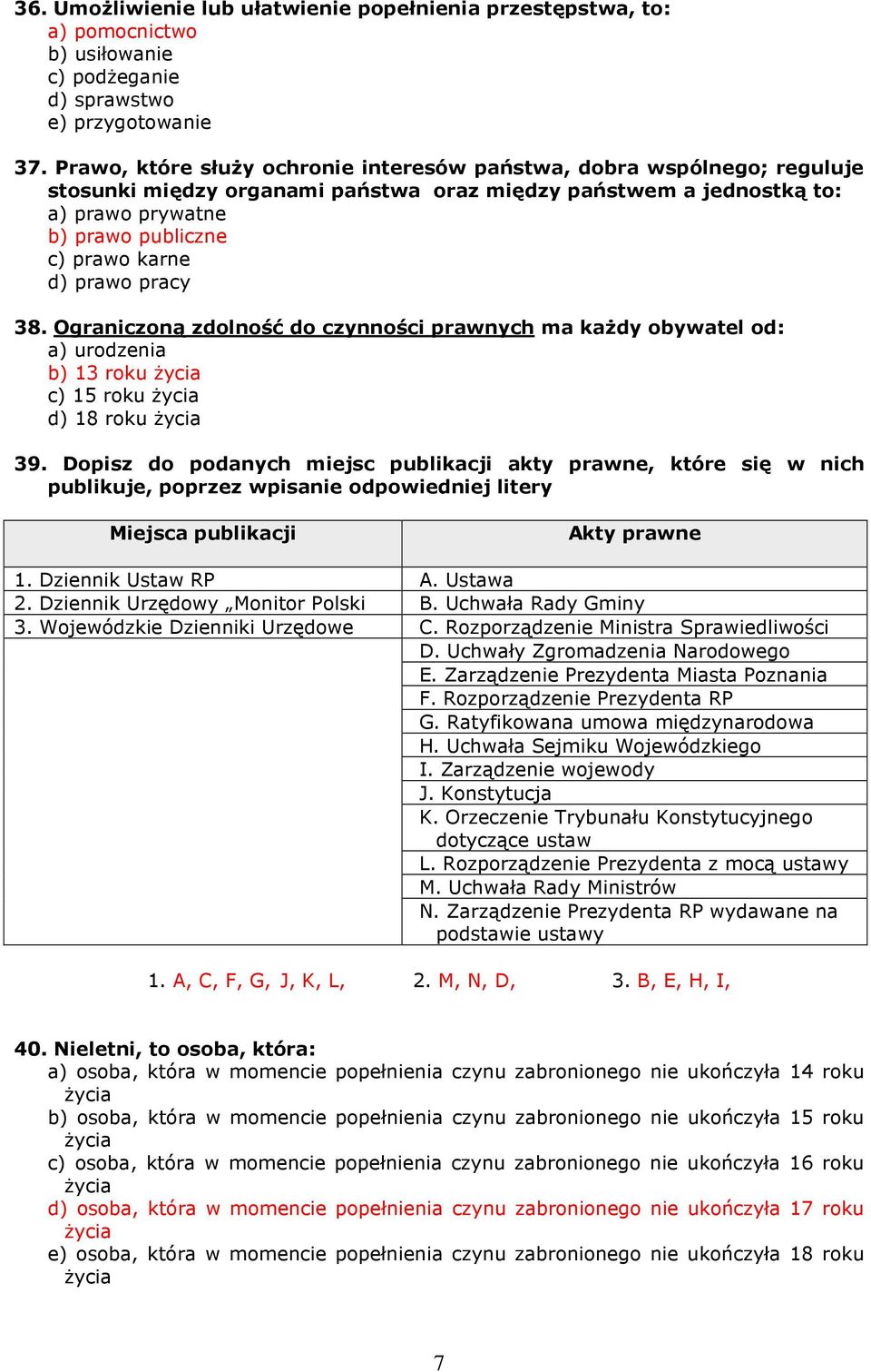 prawo pracy 38. Ograniczoną zdolność do czynności prawnych ma kaŝdy obywatel od: a) urodzenia b) 13 roku Ŝycia c) 15 roku Ŝycia d) 18 roku Ŝycia 39.