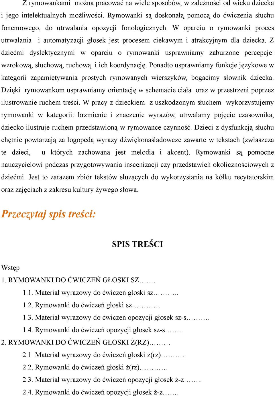 W oparciu o rymowanki proces utrwalania i automatyzacji głosek jest procesem ciekawym i atrakcyjnym dla dziecka.