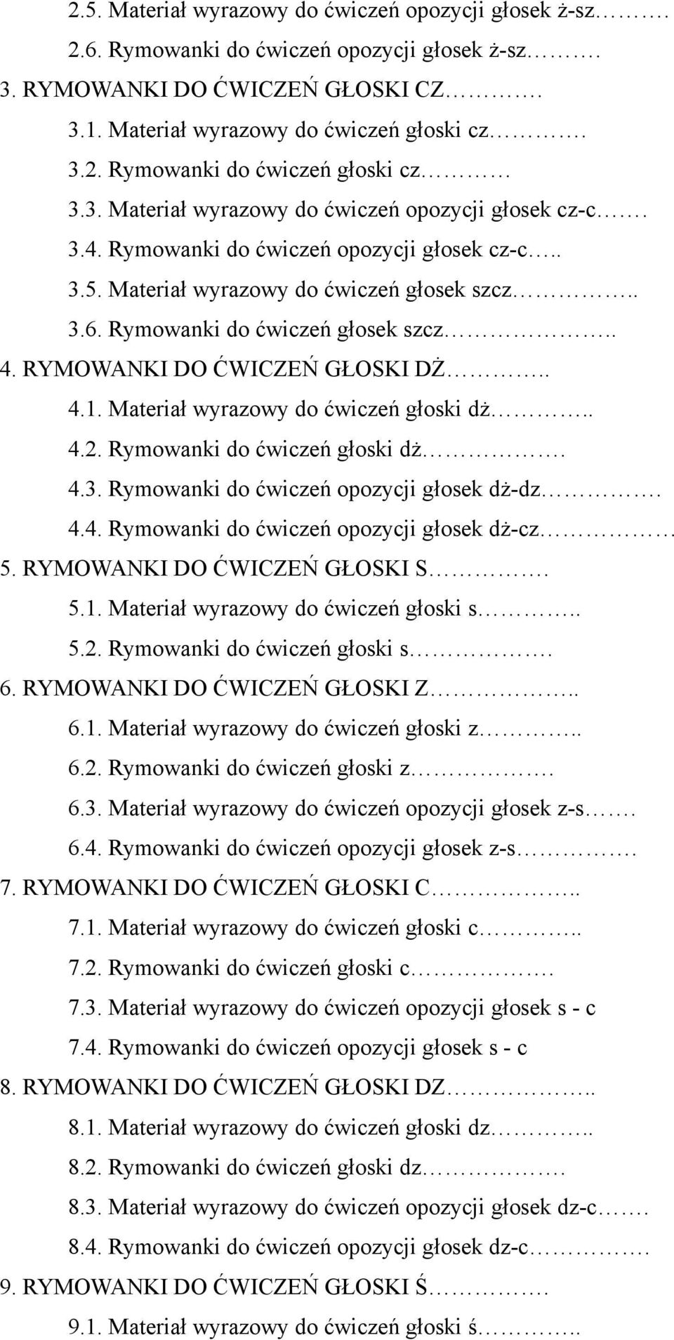 RYMOWANKI DO ĆWICZEŃ GŁOSKI DŻ.. 4.1. Materiał wyrazowy do ćwiczeń głoski dż.. 4.2. Rymowanki do ćwiczeń głoski dż. 4.3. Rymowanki do ćwiczeń opozycji głosek dż-dz. 4.4. Rymowanki do ćwiczeń opozycji głosek dż-cz 5.