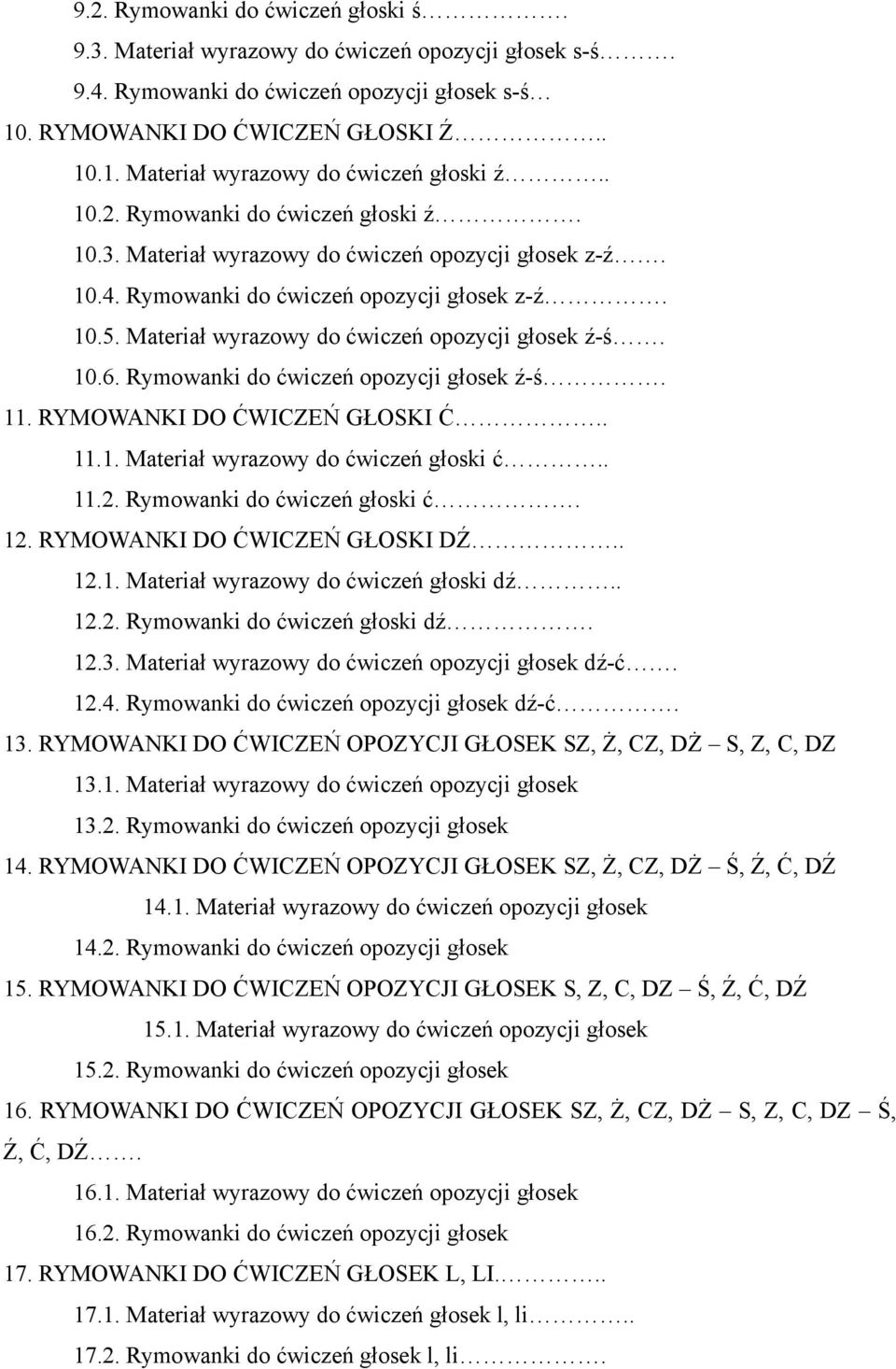 10.6. Rymowanki do ćwiczeń opozycji głosek ź-ś. 11. RYMOWANKI DO ĆWICZEŃ GŁOSKI Ć.. 11.1. Materiał wyrazowy do ćwiczeń głoski ć.. 11.2. Rymowanki do ćwiczeń głoski ć. 12.