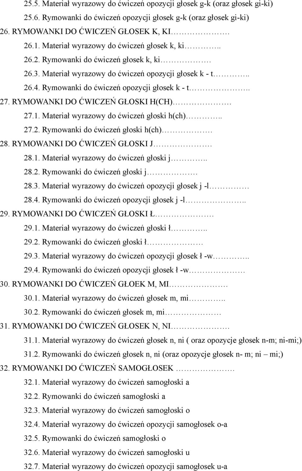 RYMOWANKI DO ĆWICZEŃ GŁOSKI H(CH). 27.1. Materiał wyrazowy do ćwiczeń głoski h(ch).. 27.2. Rymowanki do ćwiczeń głoski h(ch). 28. RYMOWANKI DO ĆWICZEŃ GŁOSKI J. 28.1. Materiał wyrazowy do ćwiczeń głoski j.