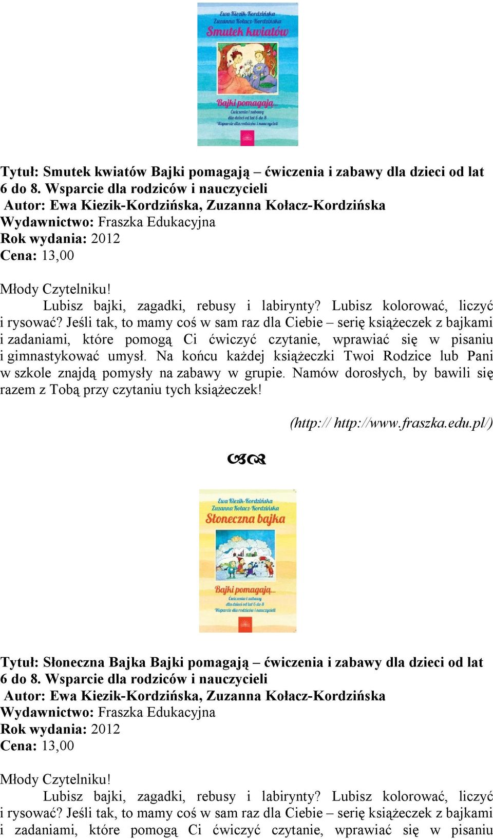 Lubisz kolorować, liczyć i rysować? Jeśli tak, to mamy coś w sam raz dla Ciebie serię książeczek z bajkami i zadaniami, które pomogą Ci ćwiczyć czytanie, wprawiać się w pisaniu i gimnastykować umysł.