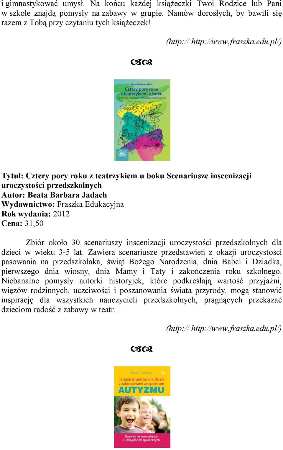 pl/) Tytuł: Cztery pory roku z teatrzykiem u boku Scenariusze inscenizacji uroczystości przedszkolnych Autor: Beata Barbara Jadach Wydawnictwo: Fraszka Edukacyjna Cena: 31,50 Zbiór około 30