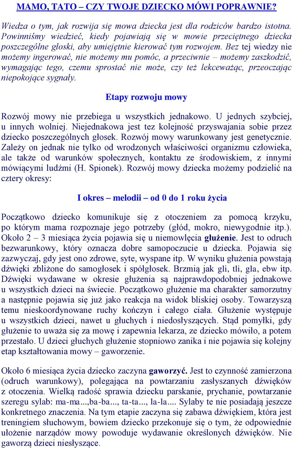 Bez tej wiedzy nie możemy ingerować, nie możemy mu pomóc, a przeciwnie możemy zaszkodzić, wymagając tego, czemu sprostać nie może, czy też lekceważąc, przeoczając niepokojące sygnały.