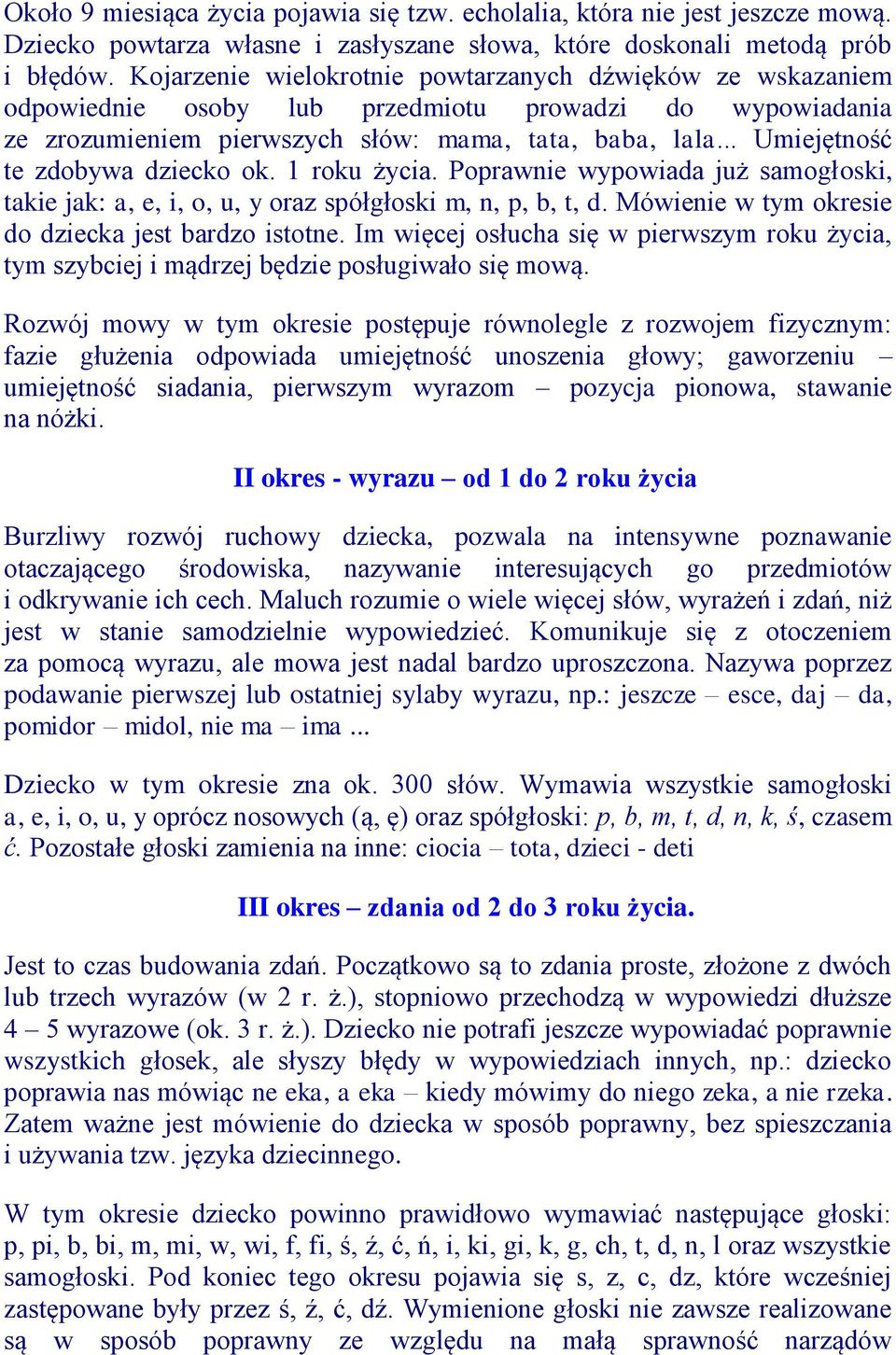 .. Umiejętność te zdobywa dziecko ok. 1 roku życia. Poprawnie wypowiada już samogłoski, takie jak: a, e, i, o, u, y oraz spółgłoski m, n, p, b, t, d.