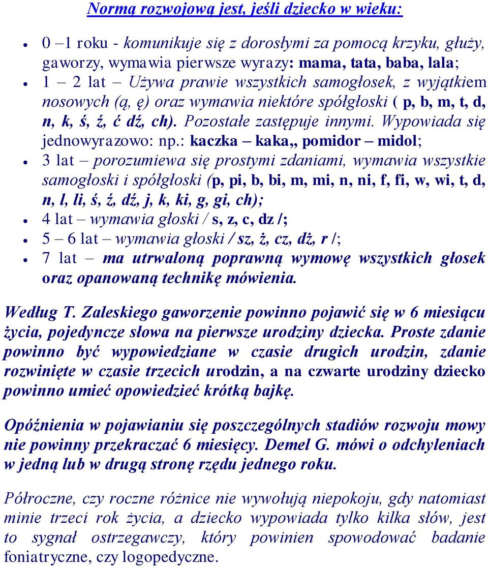 : kaczka kaka,, pomidor midol; 3 lat porozumiewa się prostymi zdaniami, wymawia wszystkie samogłoski i spółgłoski (p, pi, b, bi, m, mi, n, ni, f, fi, w, wi, t, d, n, l, li, ś, ź, dź, j, k, ki, g, gi,