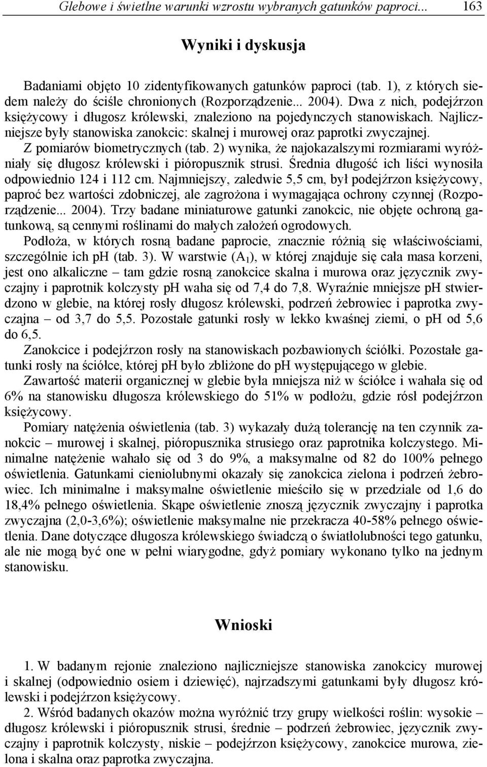 Najliczniejsze były stanowiska zanokcic: skalnej i murowej oraz paprotki zwyczajnej. Z pomiarów biometrycznych (tab.