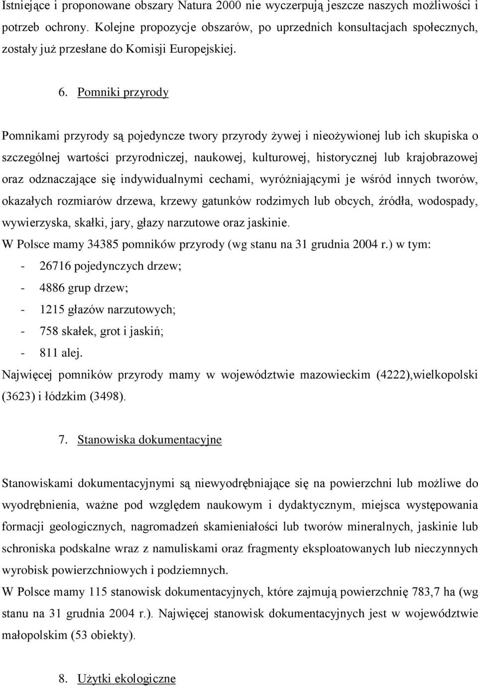 Pomniki przyrody Pomnikami przyrody są pojedyncze twory przyrody Ŝywej i nieoŝywionej lub ich skupiska o szczególnej wartości przyrodniczej, naukowej, kulturowej, historycznej lub krajobrazowej oraz