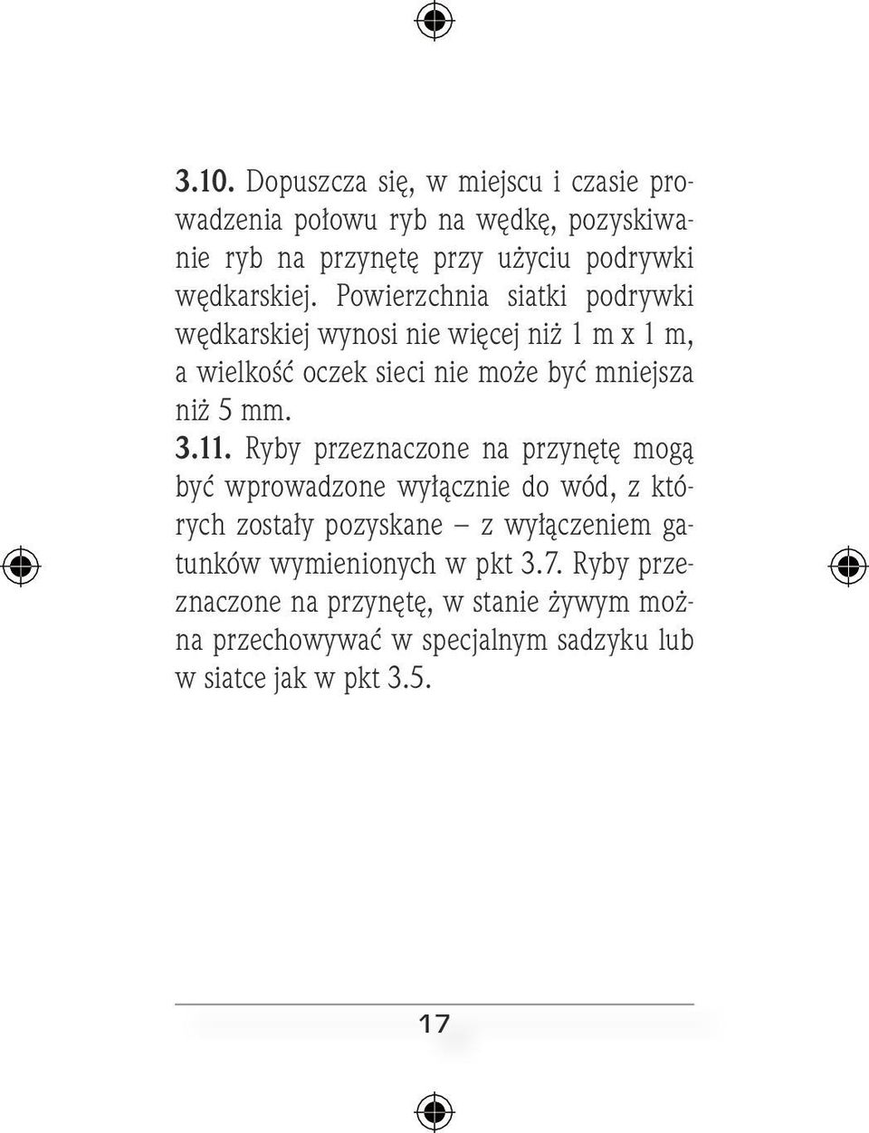 Powierzchnia siatki podrywki wędkarskiej wynosi nie więcej niż 1 m x 1 m, a wielkość oczek sieci nie może być mniejsza niż 5 mm. 3.