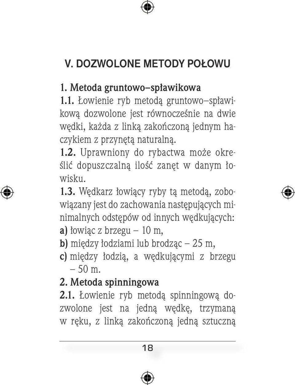 1. Łowienie ryb metodą gruntowo spławikową dozwolone jest równocześnie na dwie wędki, każda z linką zakończoną jednym haczykiem z przynętą naturalną. 1.2.