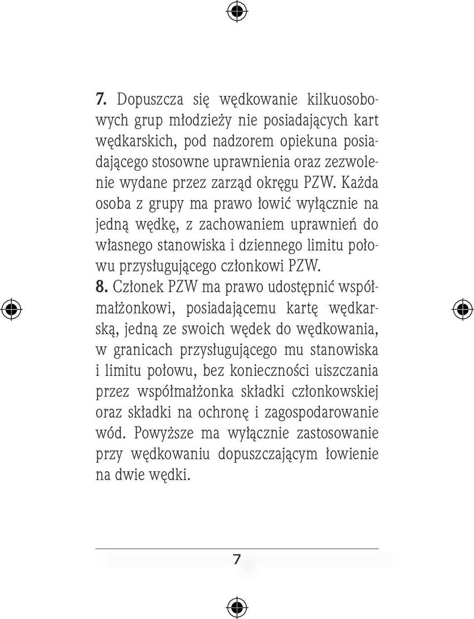 Członek PZW ma prawo udostępnić współmałżonkowi, posiadającemu kartę wędkarską, jedną ze swoich wędek do wędkowania, w granicach przysługującego mu stanowiska i limitu połowu, bez