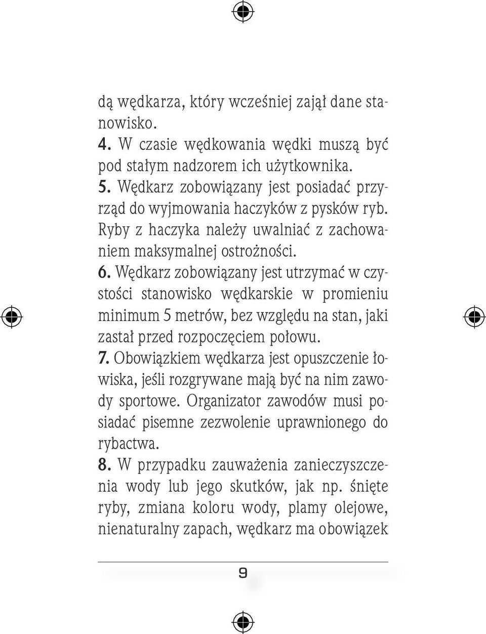 Wędkarz zobowiązany jest utrzymać w czystości stanowisko wędkarskie w promieniu minimum 5 metrów, bez względu na stan, jaki zastał przed rozpoczęciem połowu. 7.