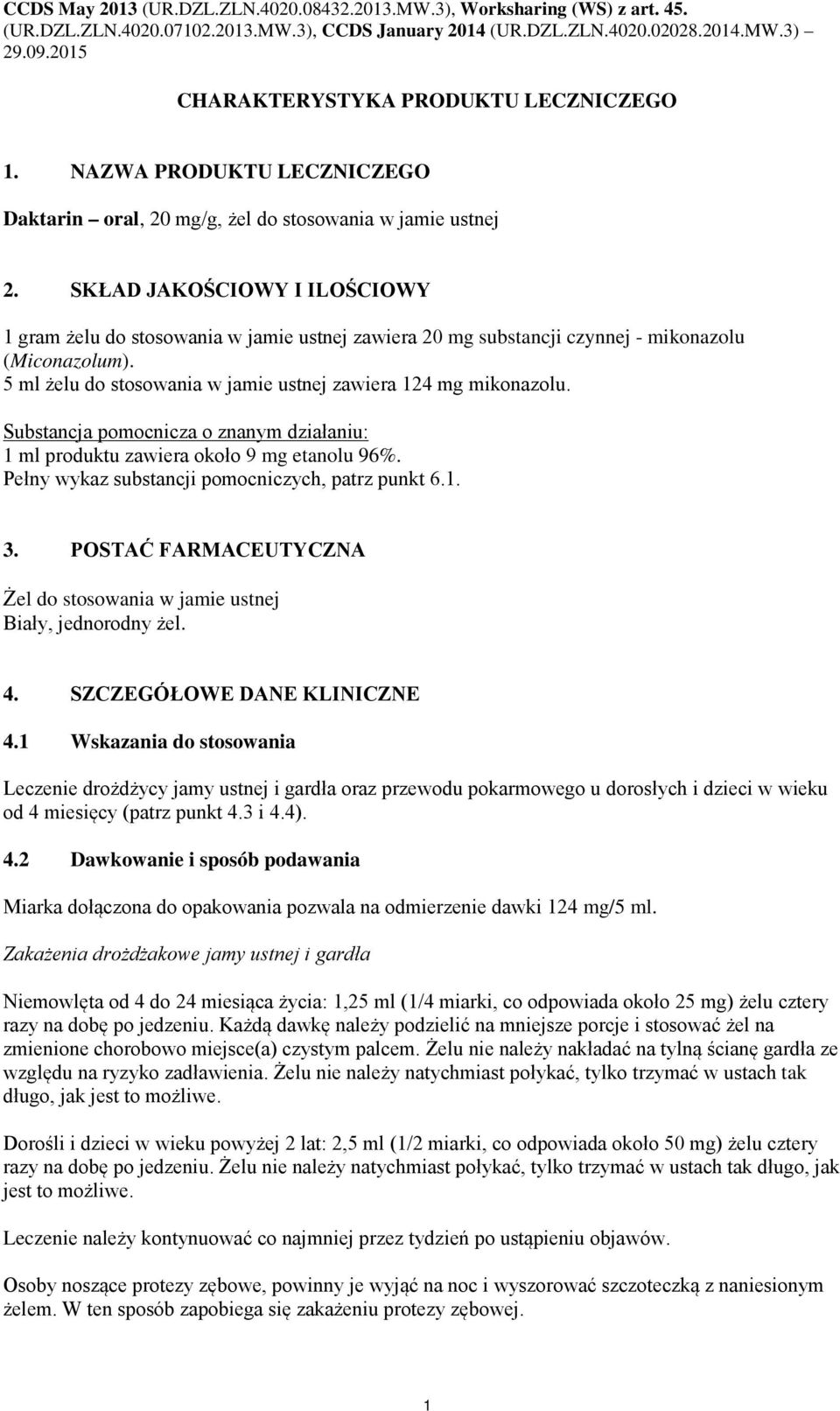 Substancja pomocnicza o znanym działaniu: 1 ml produktu zawiera około 9 mg etanolu 96%. Pełny wykaz substancji pomocniczych, patrz punkt 6.1. 3.