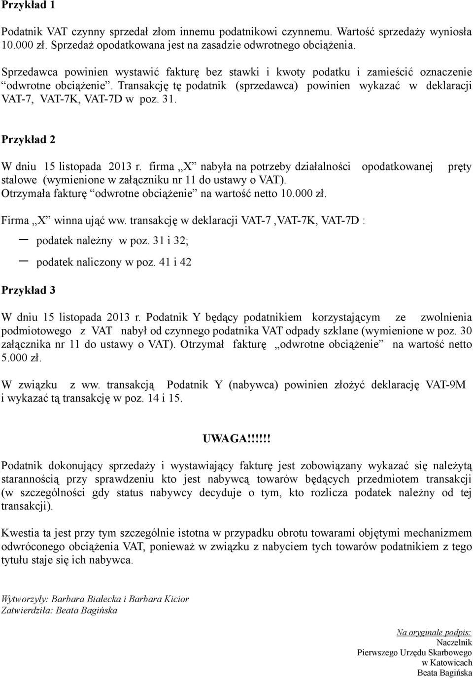 Transakcję tę podatnik (sprzedawca) powinien wykazać w deklaracji VAT-7, VAT-7K, VAT-7D w poz. 31. Przykład 2 W dniu 15 listopada 2013 r.