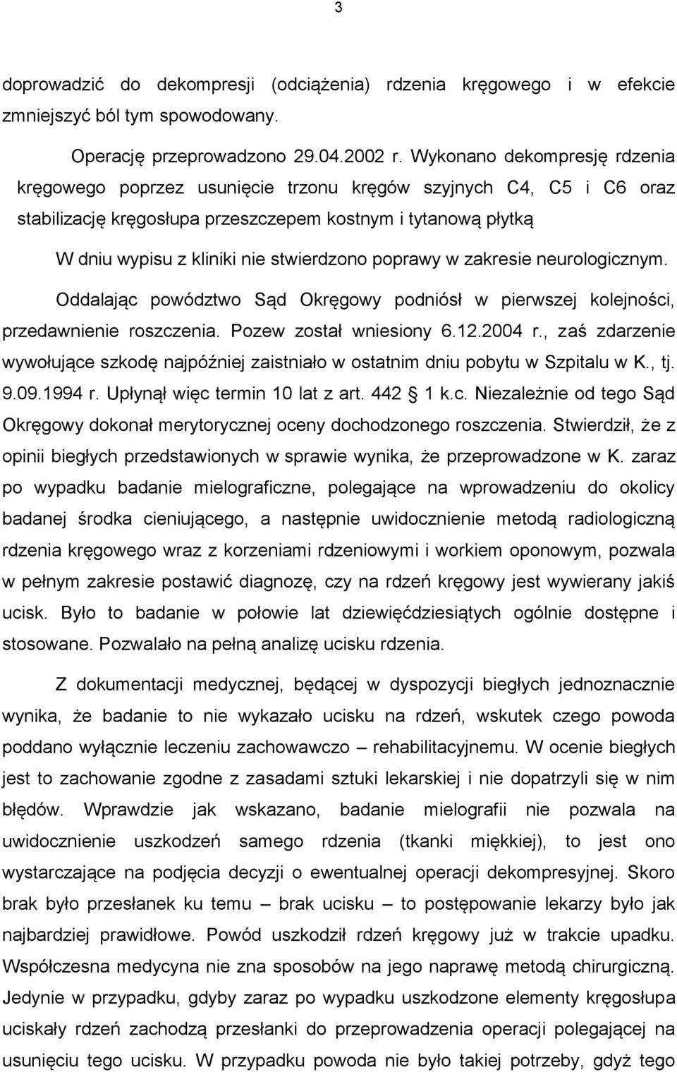 poprawy w zakresie neurologicznym. Oddalając powództwo Sąd Okręgowy podniósł w pierwszej kolejności, przedawnienie roszczenia. Pozew został wniesiony 6.12.2004 r.