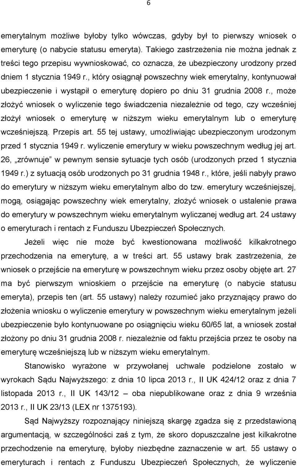 , który osiągnął powszechny wiek emerytalny, kontynuował ubezpieczenie i wystąpił o emeryturę dopiero po dniu 31 grudnia 2008 r.