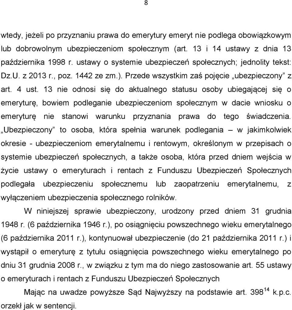 13 nie odnosi się do aktualnego statusu osoby ubiegającej się o emeryturę, bowiem podleganie ubezpieczeniom społecznym w dacie wniosku o emeryturę nie stanowi warunku przyznania prawa do tego