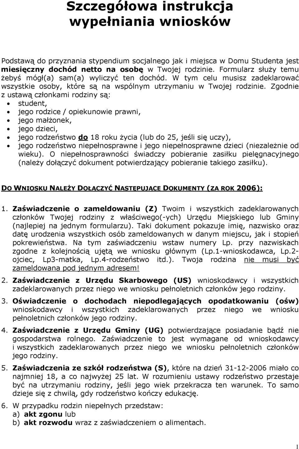 Zgodnie z ustawą członkami rodziny są: student, jego rodzice / opiekunowie prawni, jego małżonek, jego dzieci, jego rodzeństwo do 18 roku życia (lub do 25, jeśli się uczy), jego rodzeństwo