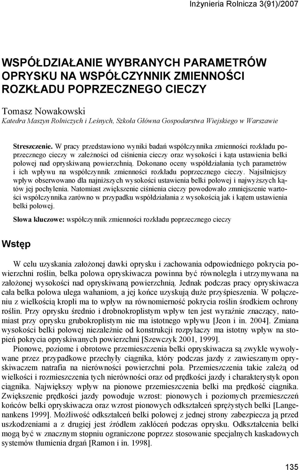 W pracy przedstawiono wyniki badań współczynnika zmienności rozkładu poprzecznego cieczy w zależności od ciśnienia cieczy oraz wysokości i kąta ustawienia belki polowej nad opryskiwaną powierzchnią.