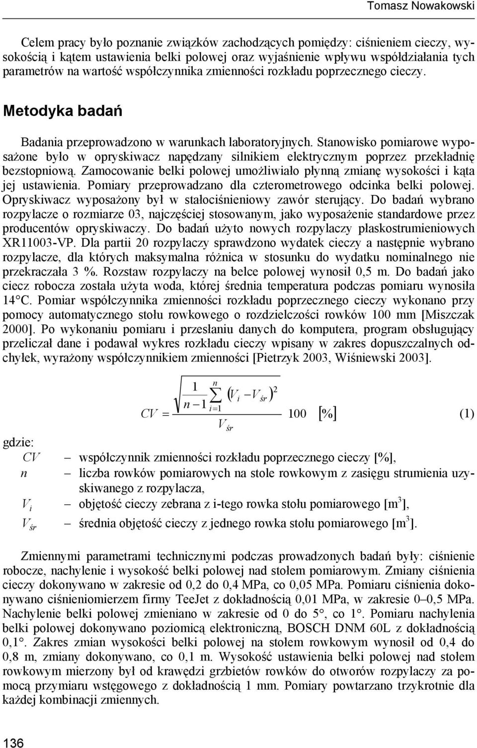 Stanowisko pomiarowe wyposażone było w opryskiwacz napędzany silnikiem elektrycznym poprzez przekładnię bezstopniową.