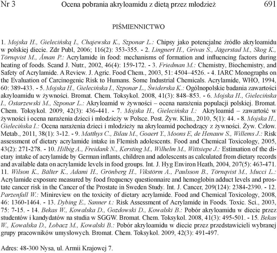 Scand J. Nutr., 2002, 46(4): 159-172. - 3. Friedman M.: Chemistry, Biochemistry, and Safety of Acrylamide. A Review. J. Agric. Food Chem., 2003, 51: 4504 4526. - 4.