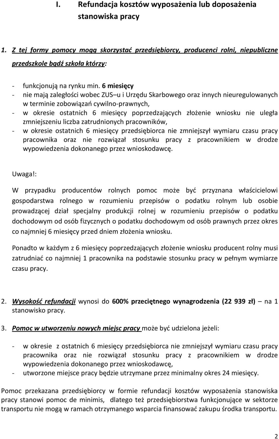 6 miesięcy - nie mają zaległości wobec ZUS u i Urzędu Skarbowego oraz innych nieuregulowanych w terminie zobowiązań cywilno-prawnych, - w okresie ostatnich 6 miesięcy poprzedzających złożenie wniosku