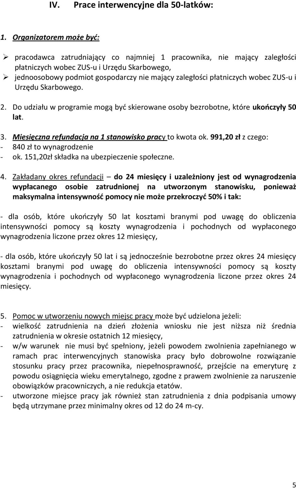 płatniczych wobec ZUS-u i Urzędu Skarbowego. 2. Do udziału w programie mogą być skierowane osoby bezrobotne, które ukończyły 50 lat. 3. Miesięczna refundacja na 1 stanowisko pracy to kwota ok.