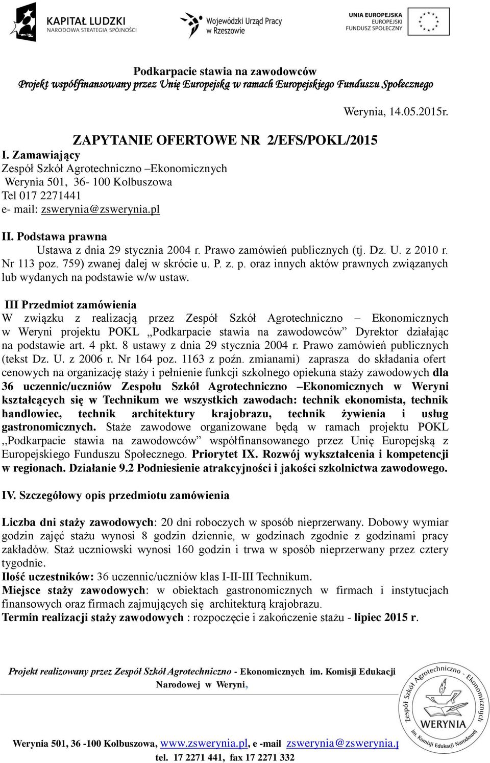 III Przedmiot zamówienia W związku z realizacją przez Zespół Szkół Agrotechniczno Ekonomicznych w Weryni projektu POKL Podkarpacie stawia na zawodowców Dyrektor działając na podstawie art. 4 pkt.