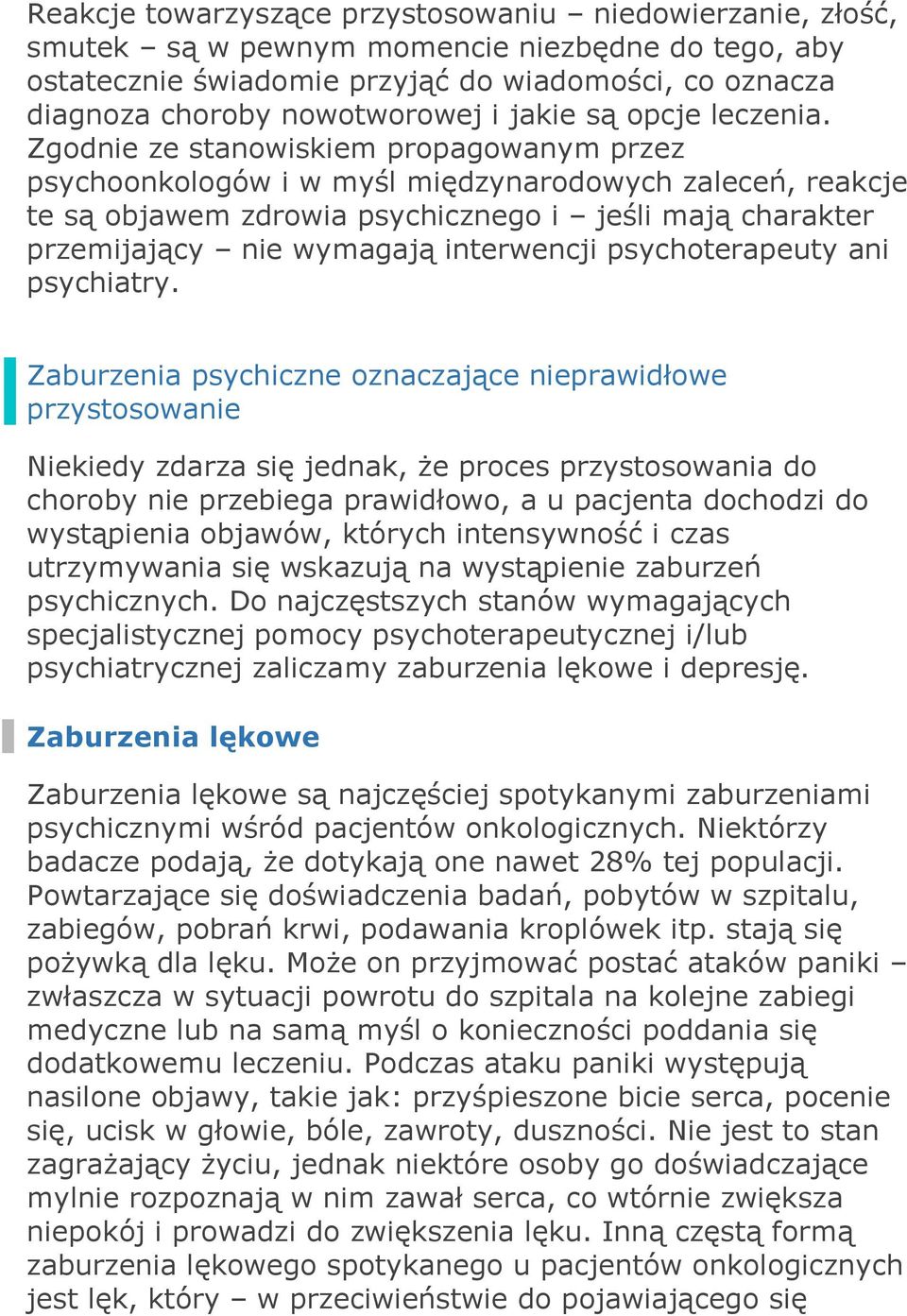 Zgodnie ze stanowiskiem propagowanym przez psychoonkologów i w myśl międzynarodowych zaleceń, reakcje te są objawem zdrowia psychicznego i jeśli mają charakter przemijający nie wymagają interwencji