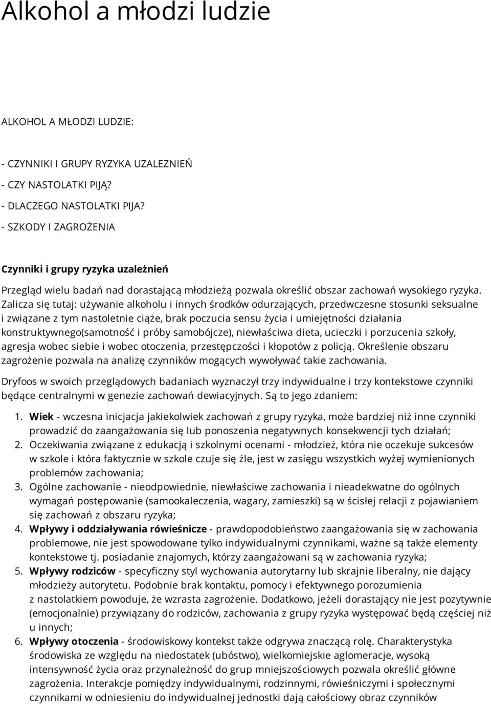 Zalicza się tutaj: używanie alkoholu i innych środków odurzających, przedwczesne stosunki seksualne i związane z tym nastoletnie ciąże, brak poczucia sensu życia i umiejętności działania