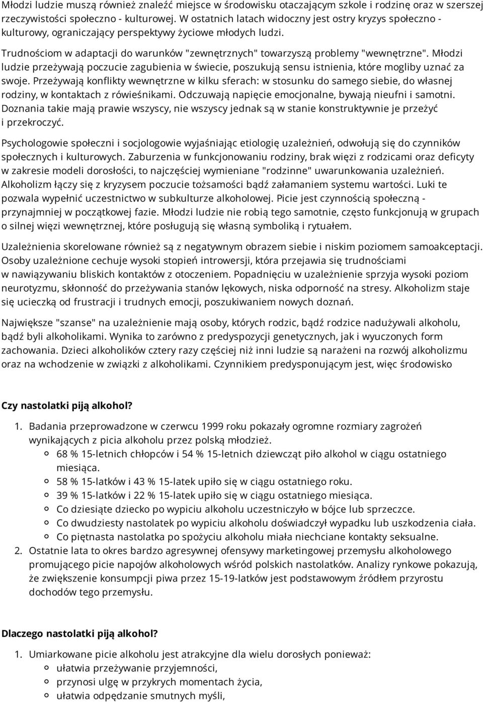 Trudnościom w adaptacji do warunków "zewnętrznych" towarzyszą problemy "wewnętrzne". Młodzi ludzie przeżywają poczucie zagubienia w świecie, poszukują sensu istnienia, które mogliby uznać za swoje.