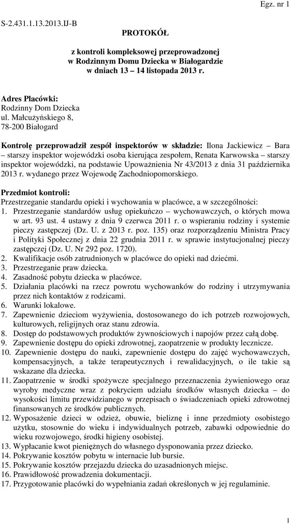 inspektor wojewódzki, na podstawie Upoważnienia Nr 43/2013 z dnia 31 października 2013 r. wydanego przez Wojewodę Zachodniopomorskiego.